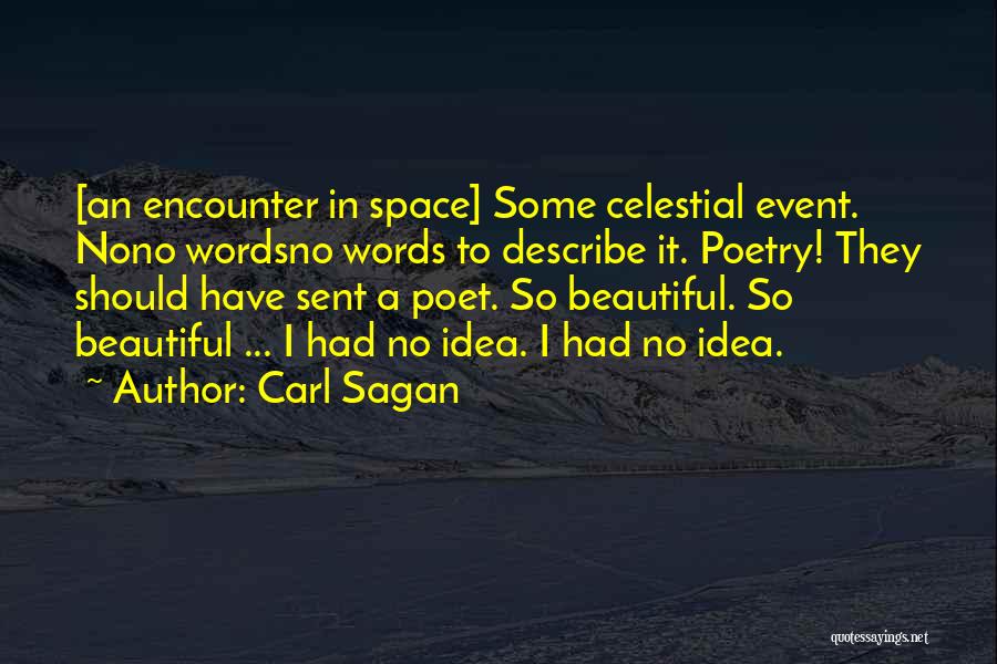 Carl Sagan Quotes: [an Encounter In Space] Some Celestial Event. Nono Wordsno Words To Describe It. Poetry! They Should Have Sent A Poet.