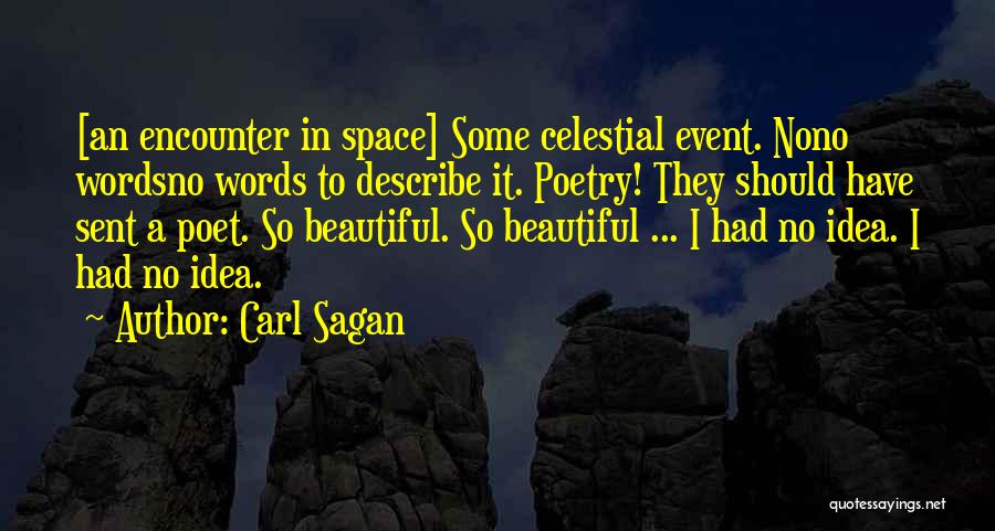 Carl Sagan Quotes: [an Encounter In Space] Some Celestial Event. Nono Wordsno Words To Describe It. Poetry! They Should Have Sent A Poet.