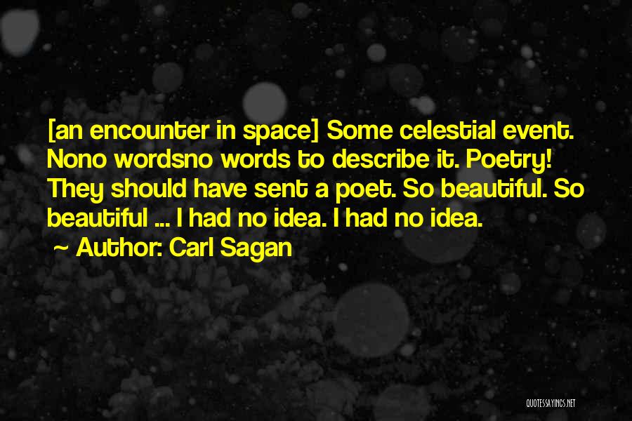 Carl Sagan Quotes: [an Encounter In Space] Some Celestial Event. Nono Wordsno Words To Describe It. Poetry! They Should Have Sent A Poet.