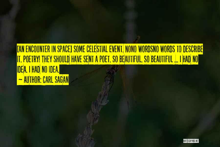 Carl Sagan Quotes: [an Encounter In Space] Some Celestial Event. Nono Wordsno Words To Describe It. Poetry! They Should Have Sent A Poet.