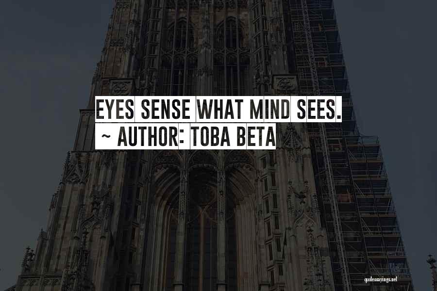Toba Beta Quotes: Eyes Sense What Mind Sees.