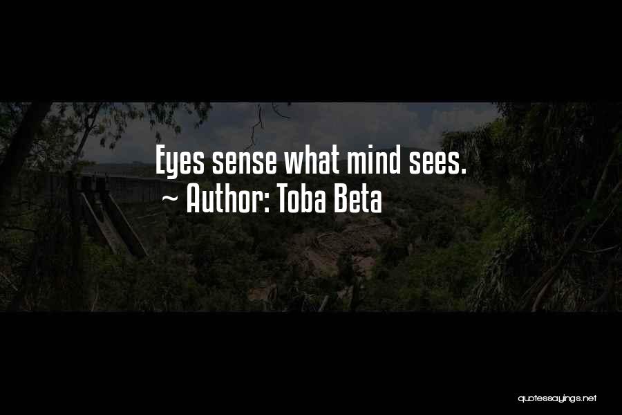 Toba Beta Quotes: Eyes Sense What Mind Sees.