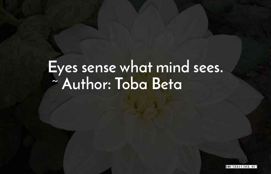 Toba Beta Quotes: Eyes Sense What Mind Sees.