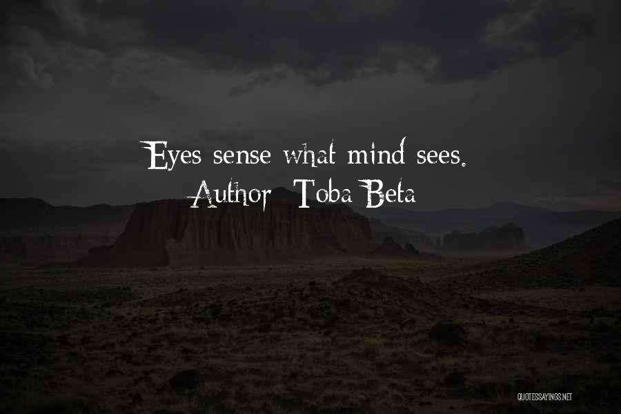 Toba Beta Quotes: Eyes Sense What Mind Sees.