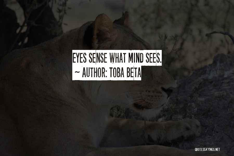 Toba Beta Quotes: Eyes Sense What Mind Sees.