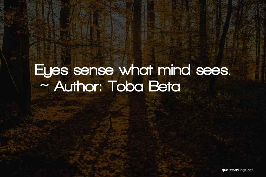 Toba Beta Quotes: Eyes Sense What Mind Sees.