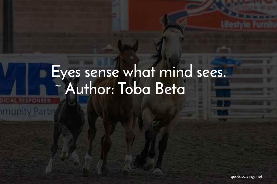 Toba Beta Quotes: Eyes Sense What Mind Sees.
