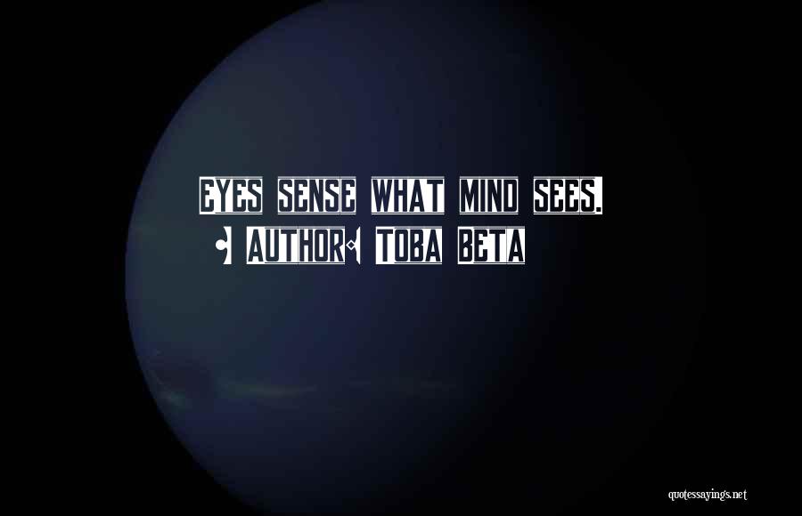 Toba Beta Quotes: Eyes Sense What Mind Sees.