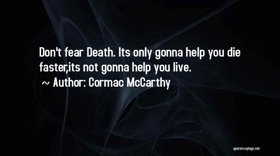 Cormac McCarthy Quotes: Don't Fear Death. Its Only Gonna Help You Die Faster,its Not Gonna Help You Live.
