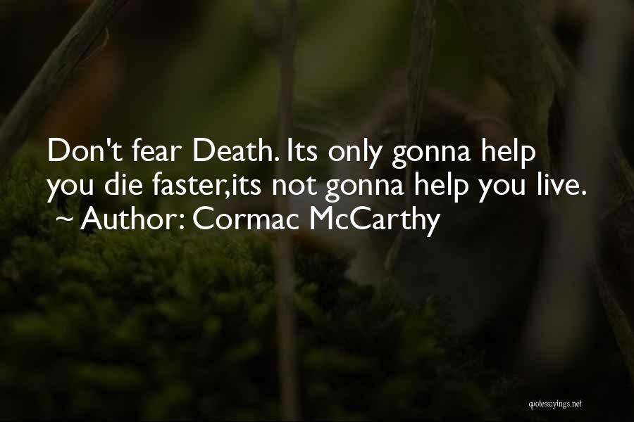 Cormac McCarthy Quotes: Don't Fear Death. Its Only Gonna Help You Die Faster,its Not Gonna Help You Live.