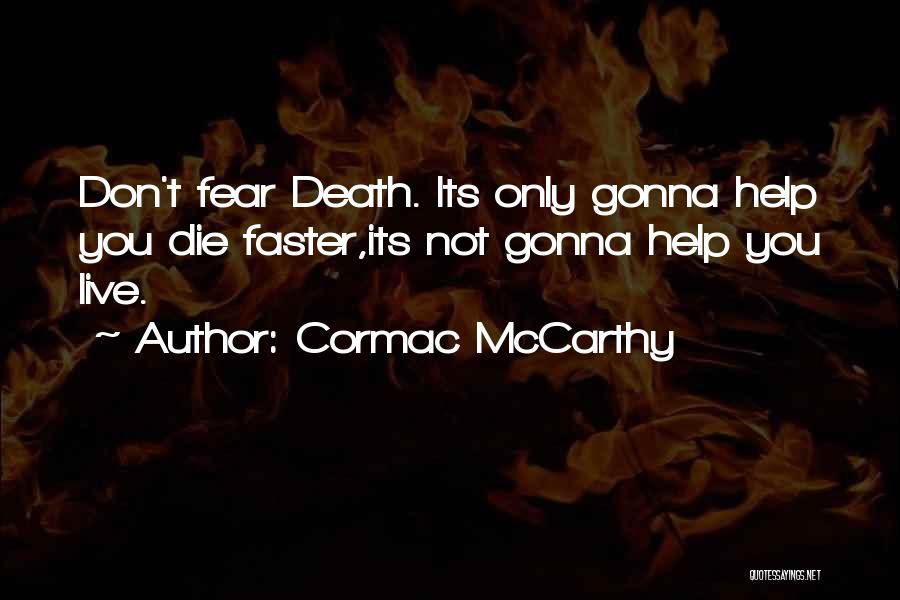 Cormac McCarthy Quotes: Don't Fear Death. Its Only Gonna Help You Die Faster,its Not Gonna Help You Live.