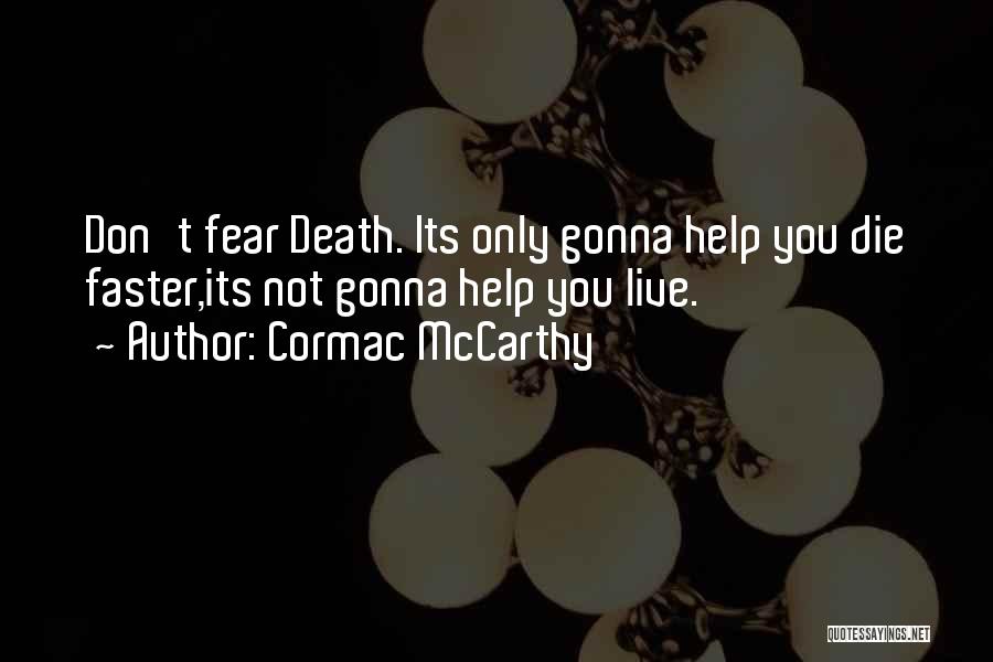 Cormac McCarthy Quotes: Don't Fear Death. Its Only Gonna Help You Die Faster,its Not Gonna Help You Live.