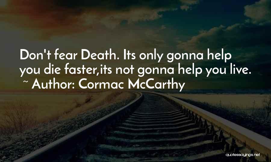 Cormac McCarthy Quotes: Don't Fear Death. Its Only Gonna Help You Die Faster,its Not Gonna Help You Live.