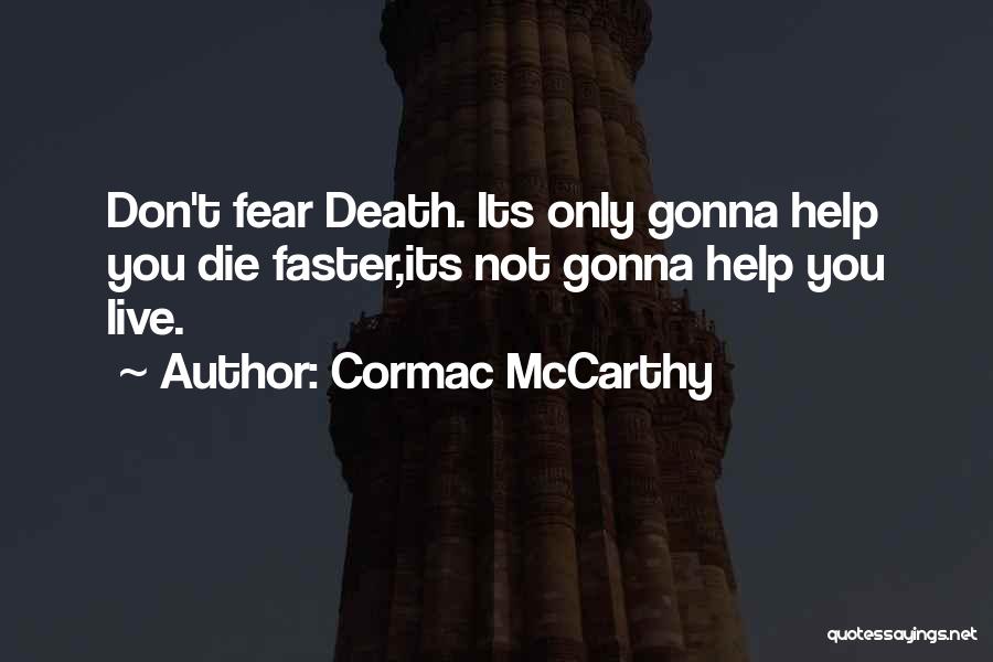 Cormac McCarthy Quotes: Don't Fear Death. Its Only Gonna Help You Die Faster,its Not Gonna Help You Live.