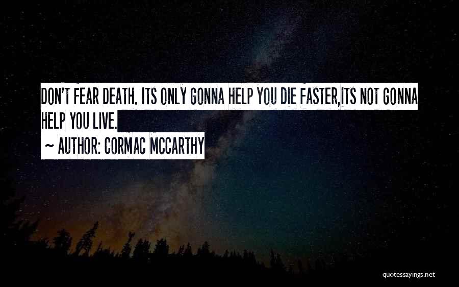 Cormac McCarthy Quotes: Don't Fear Death. Its Only Gonna Help You Die Faster,its Not Gonna Help You Live.