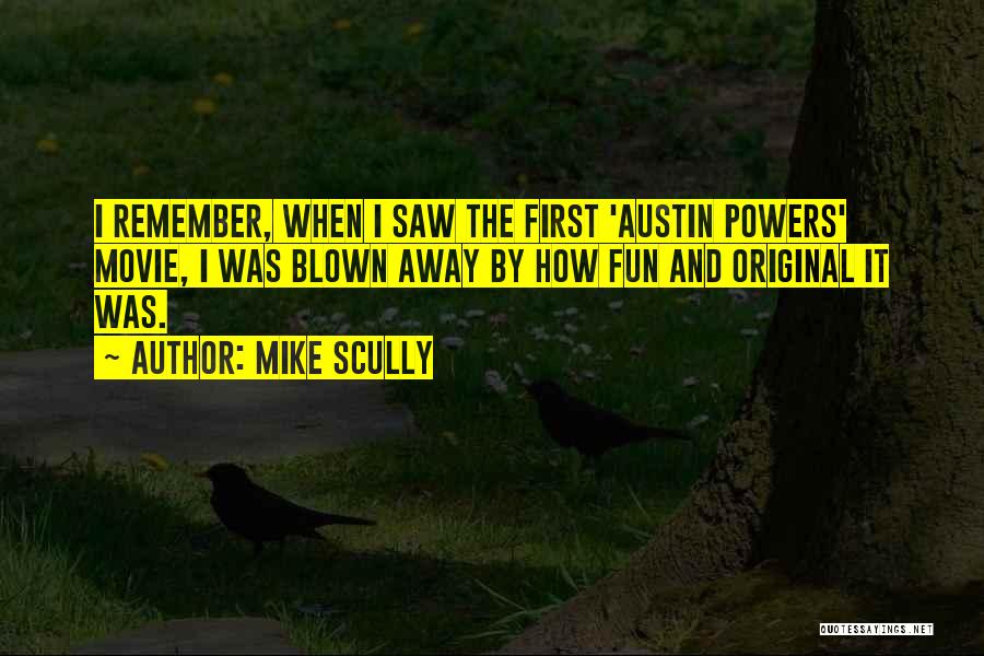 Mike Scully Quotes: I Remember, When I Saw The First 'austin Powers' Movie, I Was Blown Away By How Fun And Original It