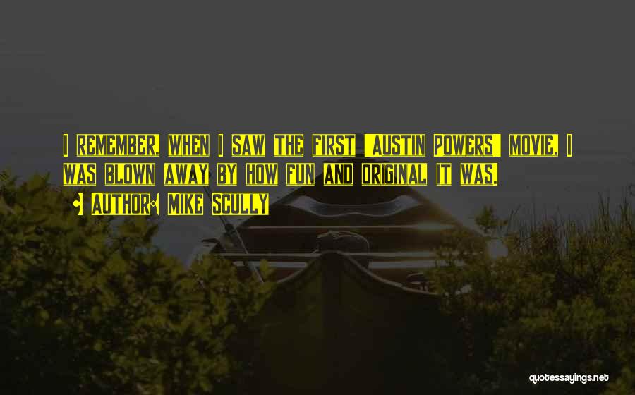 Mike Scully Quotes: I Remember, When I Saw The First 'austin Powers' Movie, I Was Blown Away By How Fun And Original It