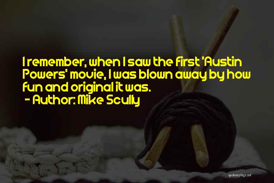 Mike Scully Quotes: I Remember, When I Saw The First 'austin Powers' Movie, I Was Blown Away By How Fun And Original It