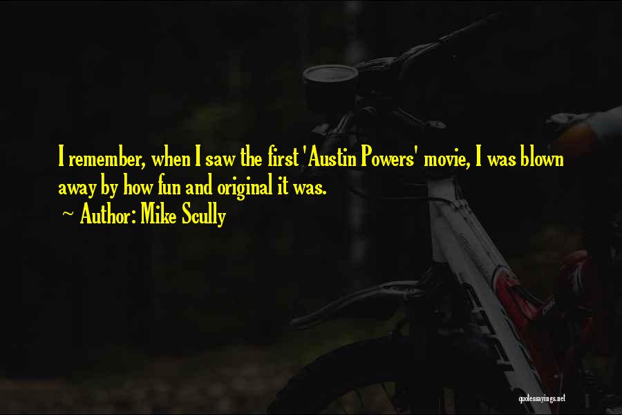 Mike Scully Quotes: I Remember, When I Saw The First 'austin Powers' Movie, I Was Blown Away By How Fun And Original It