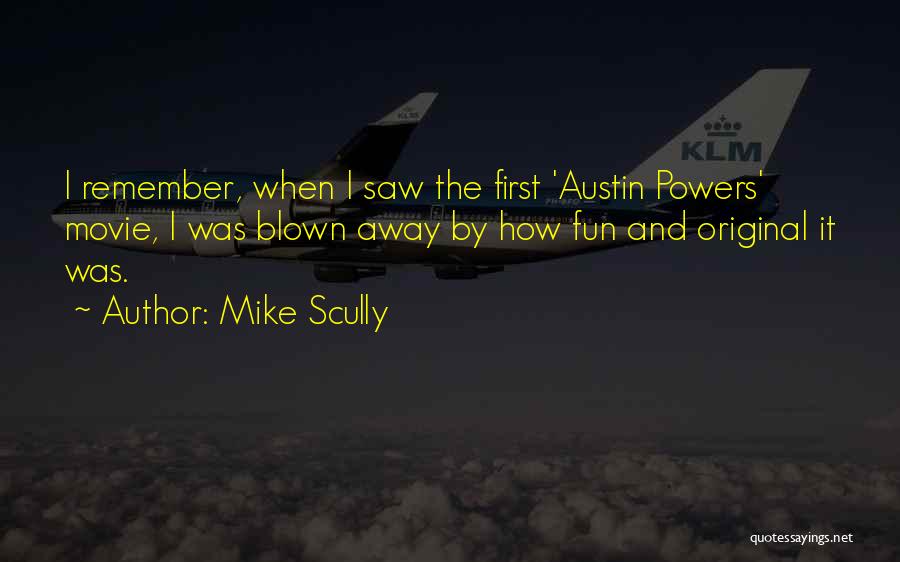 Mike Scully Quotes: I Remember, When I Saw The First 'austin Powers' Movie, I Was Blown Away By How Fun And Original It