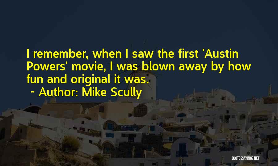 Mike Scully Quotes: I Remember, When I Saw The First 'austin Powers' Movie, I Was Blown Away By How Fun And Original It