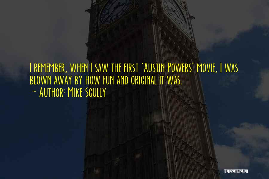 Mike Scully Quotes: I Remember, When I Saw The First 'austin Powers' Movie, I Was Blown Away By How Fun And Original It