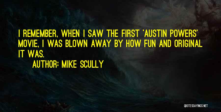 Mike Scully Quotes: I Remember, When I Saw The First 'austin Powers' Movie, I Was Blown Away By How Fun And Original It