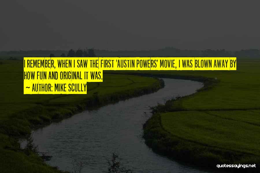 Mike Scully Quotes: I Remember, When I Saw The First 'austin Powers' Movie, I Was Blown Away By How Fun And Original It