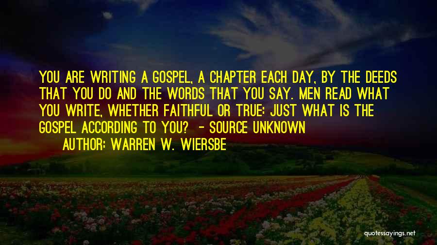 Warren W. Wiersbe Quotes: You Are Writing A Gospel, A Chapter Each Day, By The Deeds That You Do And The Words That You