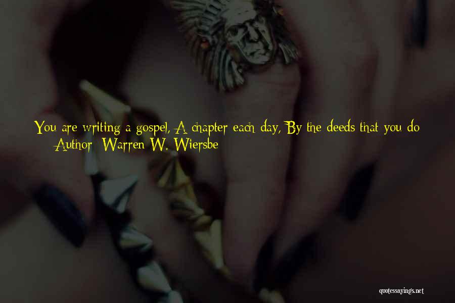 Warren W. Wiersbe Quotes: You Are Writing A Gospel, A Chapter Each Day, By The Deeds That You Do And The Words That You