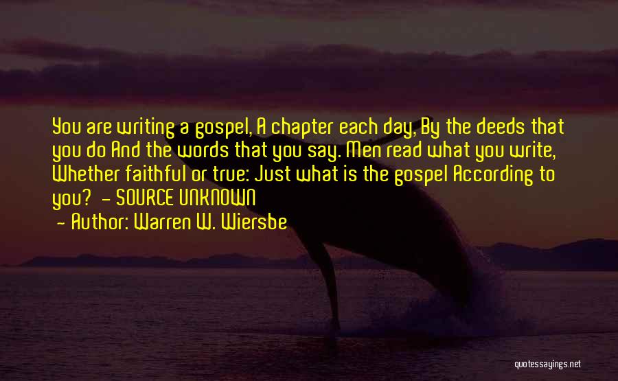 Warren W. Wiersbe Quotes: You Are Writing A Gospel, A Chapter Each Day, By The Deeds That You Do And The Words That You