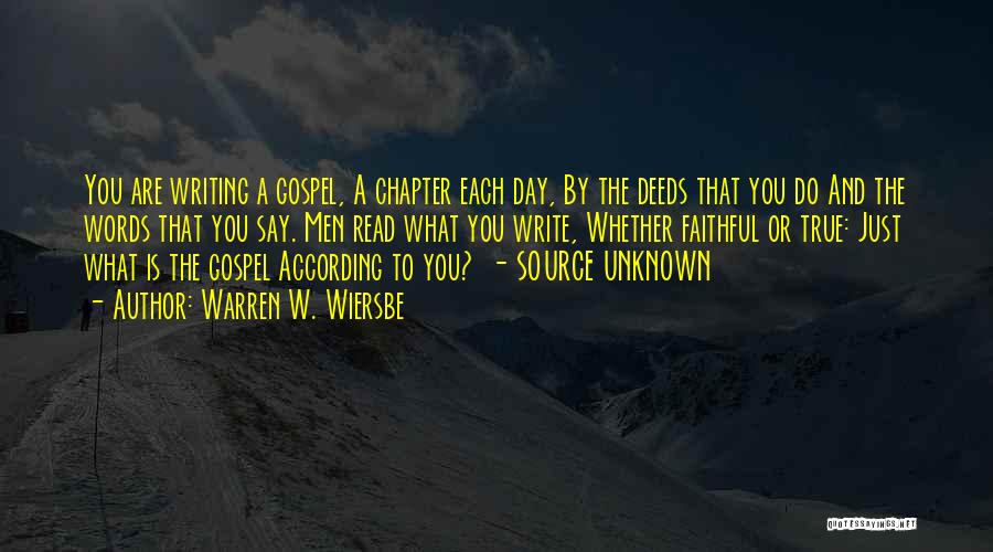 Warren W. Wiersbe Quotes: You Are Writing A Gospel, A Chapter Each Day, By The Deeds That You Do And The Words That You