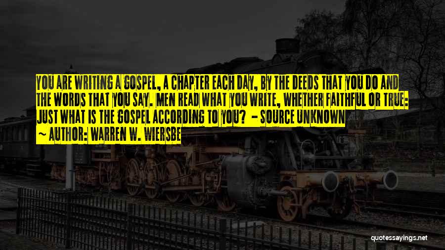 Warren W. Wiersbe Quotes: You Are Writing A Gospel, A Chapter Each Day, By The Deeds That You Do And The Words That You