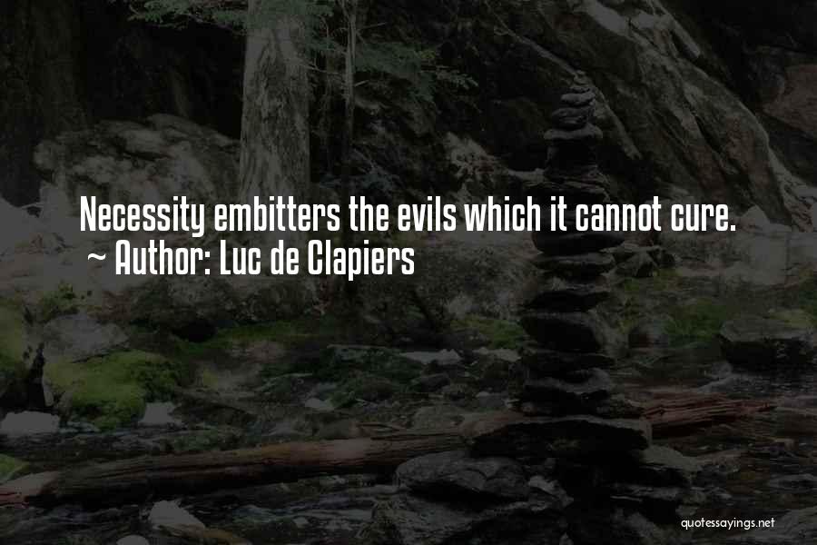 Luc De Clapiers Quotes: Necessity Embitters The Evils Which It Cannot Cure.