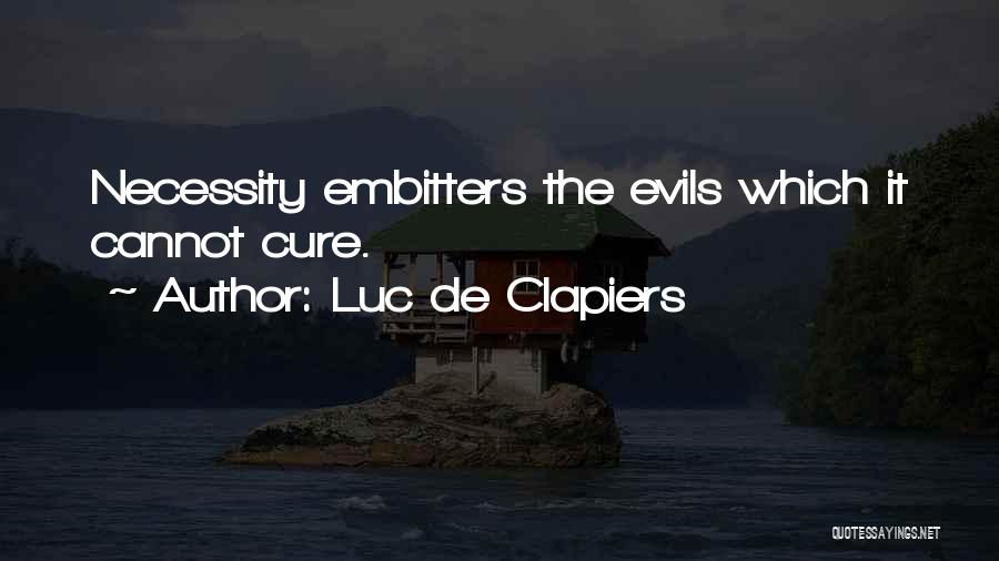 Luc De Clapiers Quotes: Necessity Embitters The Evils Which It Cannot Cure.