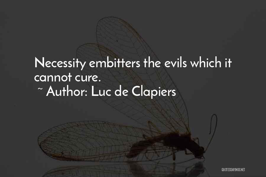 Luc De Clapiers Quotes: Necessity Embitters The Evils Which It Cannot Cure.