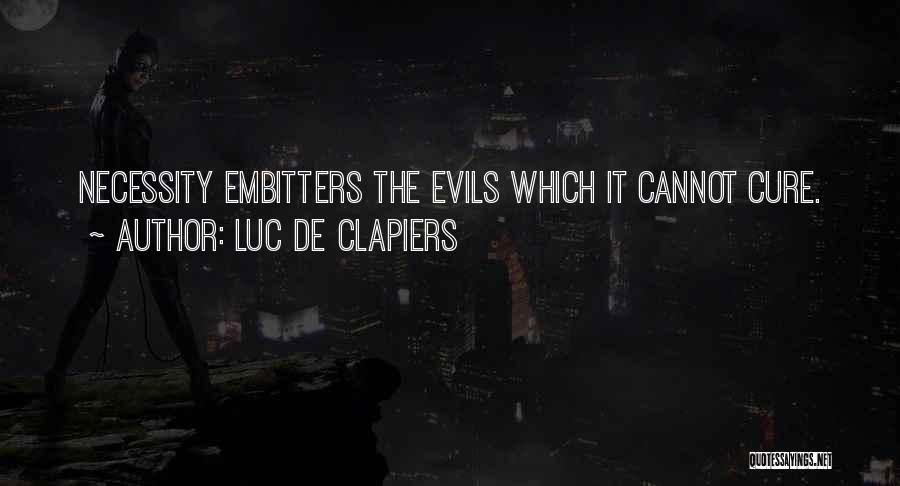 Luc De Clapiers Quotes: Necessity Embitters The Evils Which It Cannot Cure.
