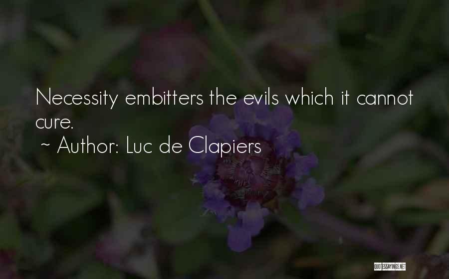 Luc De Clapiers Quotes: Necessity Embitters The Evils Which It Cannot Cure.