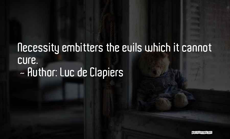 Luc De Clapiers Quotes: Necessity Embitters The Evils Which It Cannot Cure.