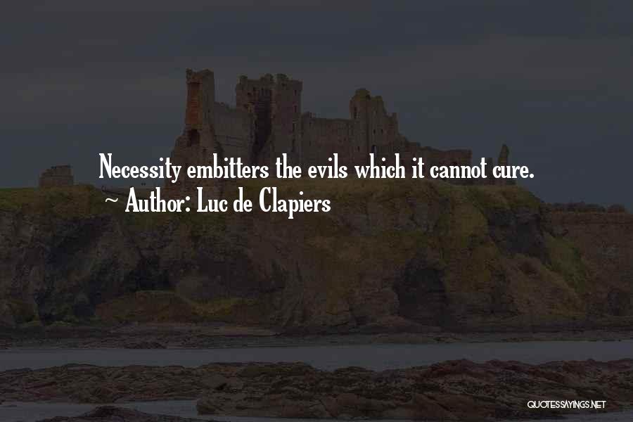 Luc De Clapiers Quotes: Necessity Embitters The Evils Which It Cannot Cure.