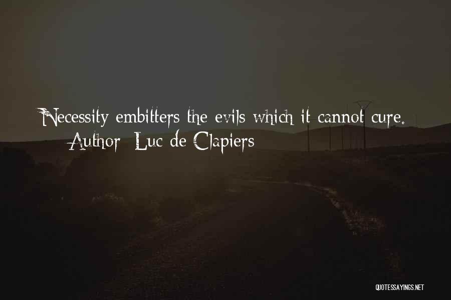 Luc De Clapiers Quotes: Necessity Embitters The Evils Which It Cannot Cure.