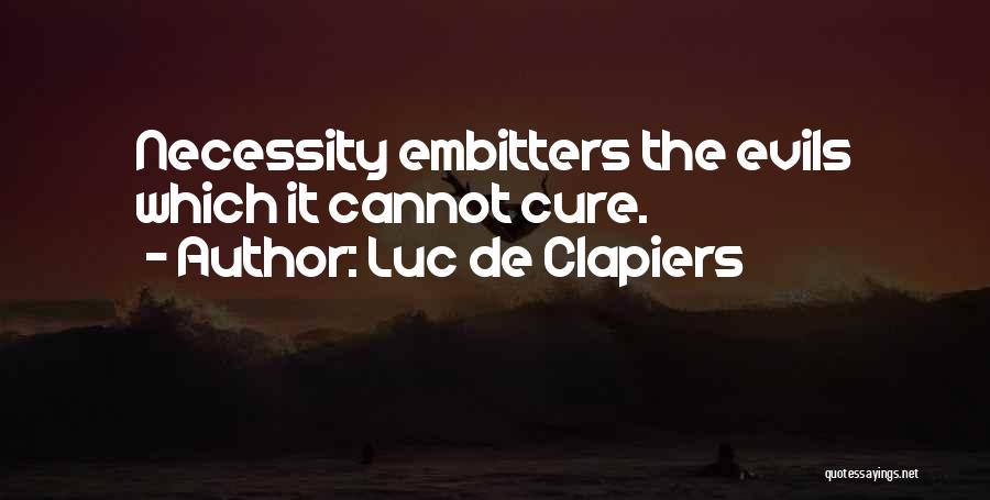 Luc De Clapiers Quotes: Necessity Embitters The Evils Which It Cannot Cure.