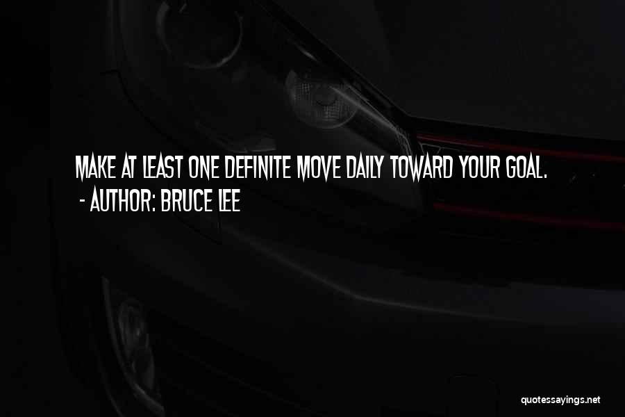 Bruce Lee Quotes: Make At Least One Definite Move Daily Toward Your Goal.