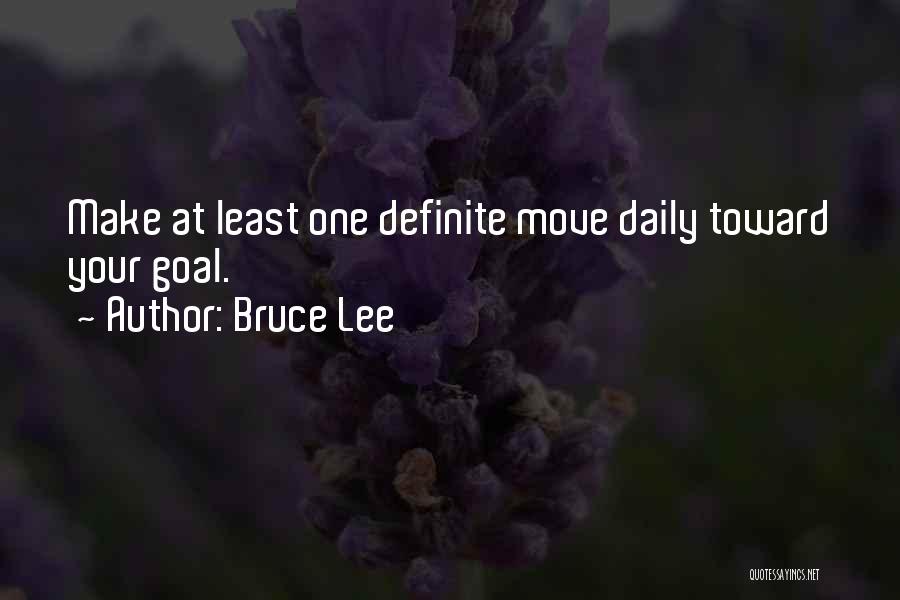 Bruce Lee Quotes: Make At Least One Definite Move Daily Toward Your Goal.