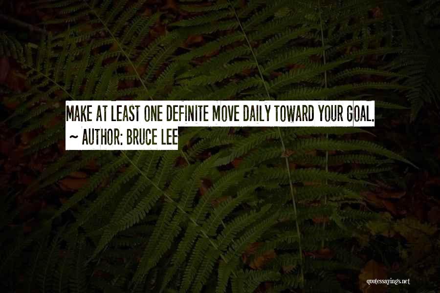 Bruce Lee Quotes: Make At Least One Definite Move Daily Toward Your Goal.