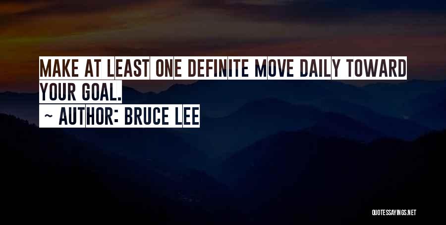 Bruce Lee Quotes: Make At Least One Definite Move Daily Toward Your Goal.