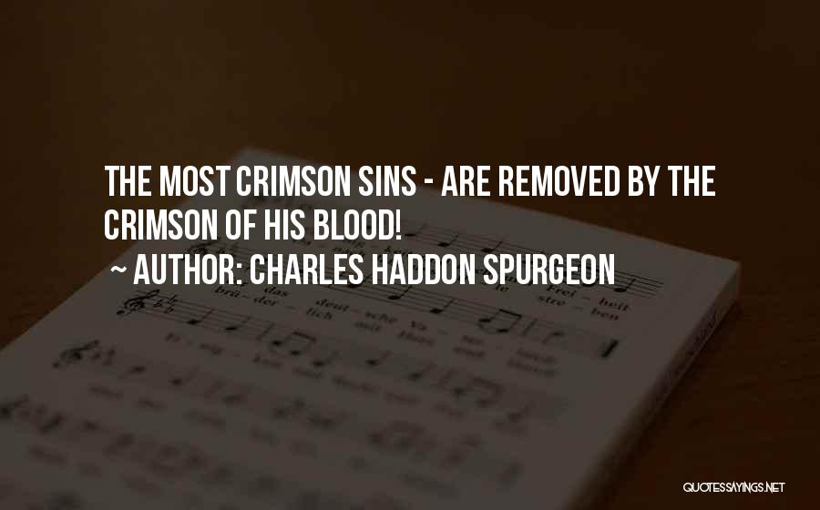 Charles Haddon Spurgeon Quotes: The Most Crimson Sins - Are Removed By The Crimson Of His Blood!
