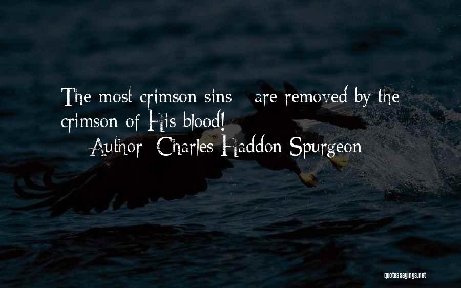 Charles Haddon Spurgeon Quotes: The Most Crimson Sins - Are Removed By The Crimson Of His Blood!