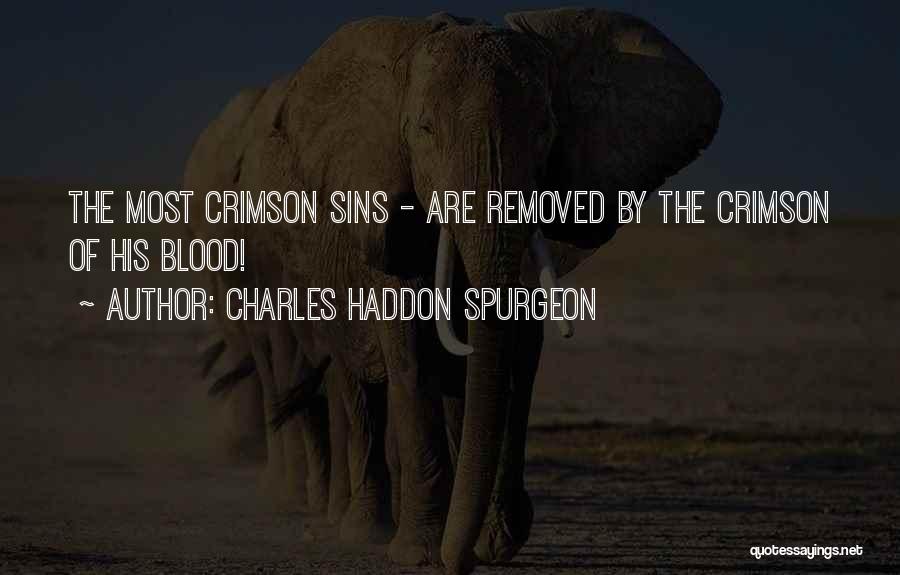 Charles Haddon Spurgeon Quotes: The Most Crimson Sins - Are Removed By The Crimson Of His Blood!