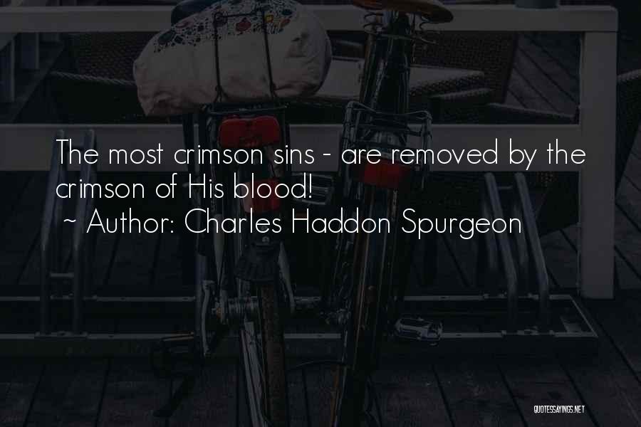 Charles Haddon Spurgeon Quotes: The Most Crimson Sins - Are Removed By The Crimson Of His Blood!